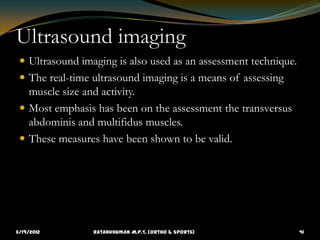 Ultrasound imaging
  Ultrasound imaging is also used as an assessment technique.
  The real-time ultrasound imaging is a...