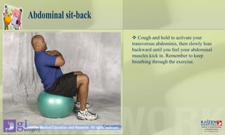 Abdominal sit-back
 Cough and hold to activate your
transversus abdominis, then slowly lean
backward until you feel your abdominal
muscles kick in. Remember to keep
breathing through the exercise.
Core stability
 