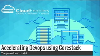 Accelerating Devops using Corestack
Template driven model
 