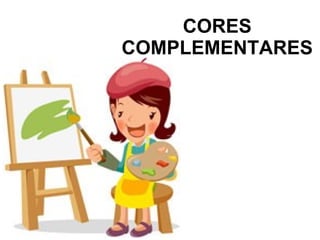 CORES
COMPLEMENTARES
 