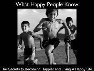 What Happy People Know
The Secrets to Becoming Happier and Living A Happy Life.
 