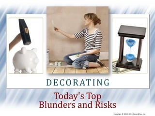 decorating Today's Top Blunders and Risks Copyright ©2010 -2011 Decor&You, Inc. 