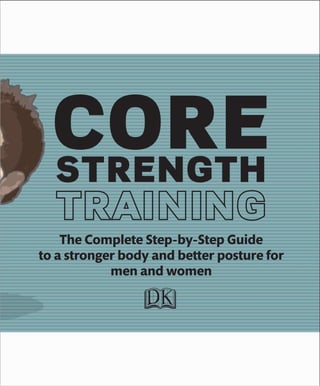 The Complete Step-by-Step Guide
to a stronger body and better posture for
men and women
 