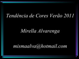 Tendência de Cores Verão 2011
Mirella Alvarenga
mismaalva@hotmail.com
 