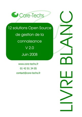 LIVRE BLANC
12 solutions Open Source
    de gestion de la
     connaissance
           V 2.0
        Juin 2008

     www.core-techs.fr
       01 42 01 34 05
    contact@core-techs.fr
 