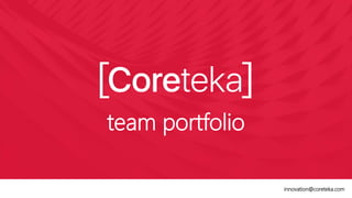 team portfolio
innovation@coreteka.com
 