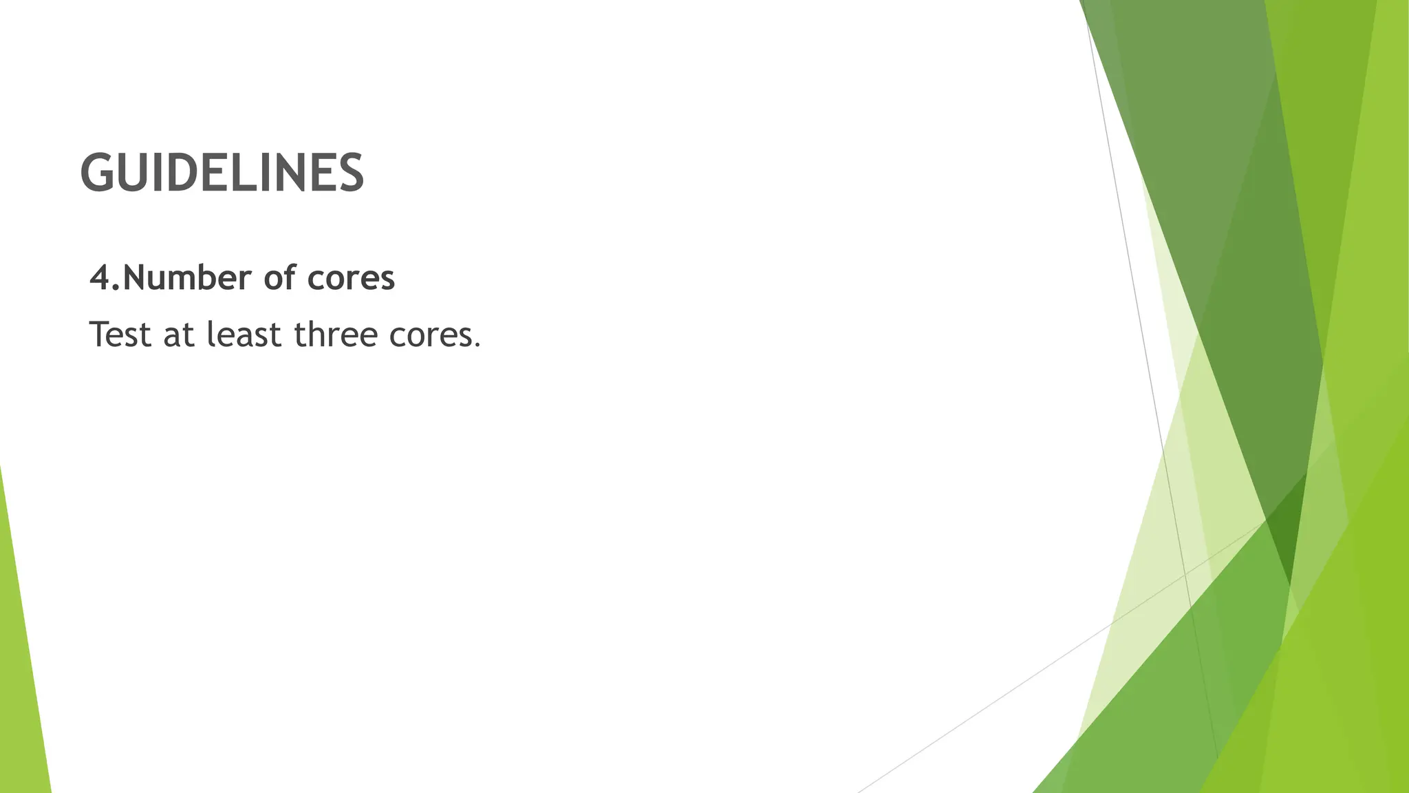 GUIDELINES
4.Number of cores
Test at least three cores.
 
