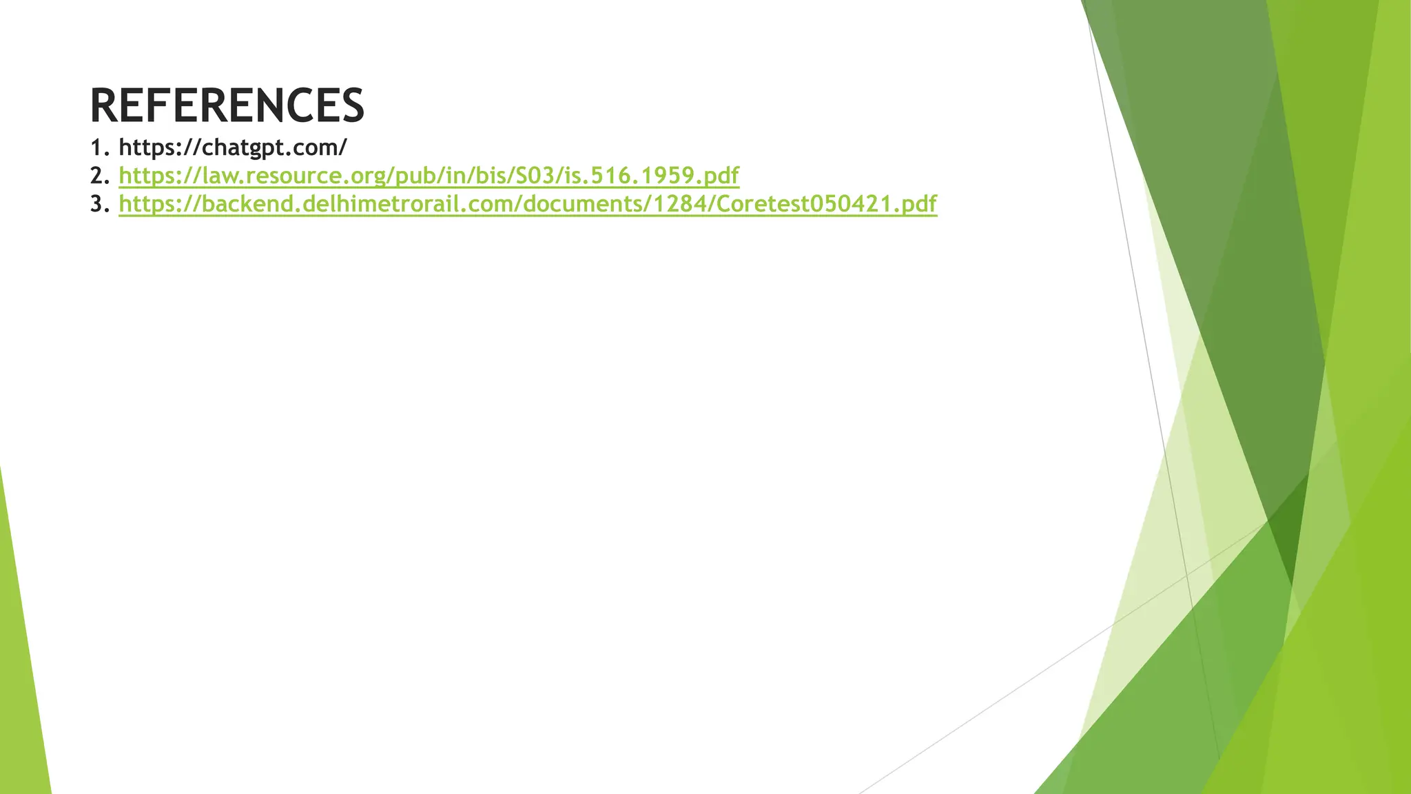 REFERENCES
1. https://chatgpt.com/
2. https://law.resource.org/pub/in/bis/S03/is.516.1959.pdf
3. https://backend.delhimetrorail.com/documents/1284/Coretest050421.pdf
 