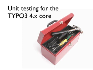 Unit testing for the
TYPO3 4.x core
 
