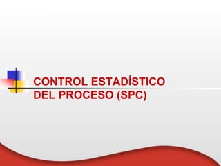 CONTROL ESTADÍSTICO
DEL PROCESO (SPC)
 