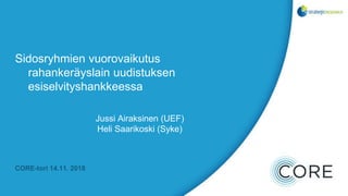 Sidosryhmien vuorovaikutus
rahankeräyslain uudistuksen
esiselvityshankkeessa
CORE-tori 14.11. 2018
Jussi Airaksinen (UEF)
Heli Saarikoski (Syke)
 