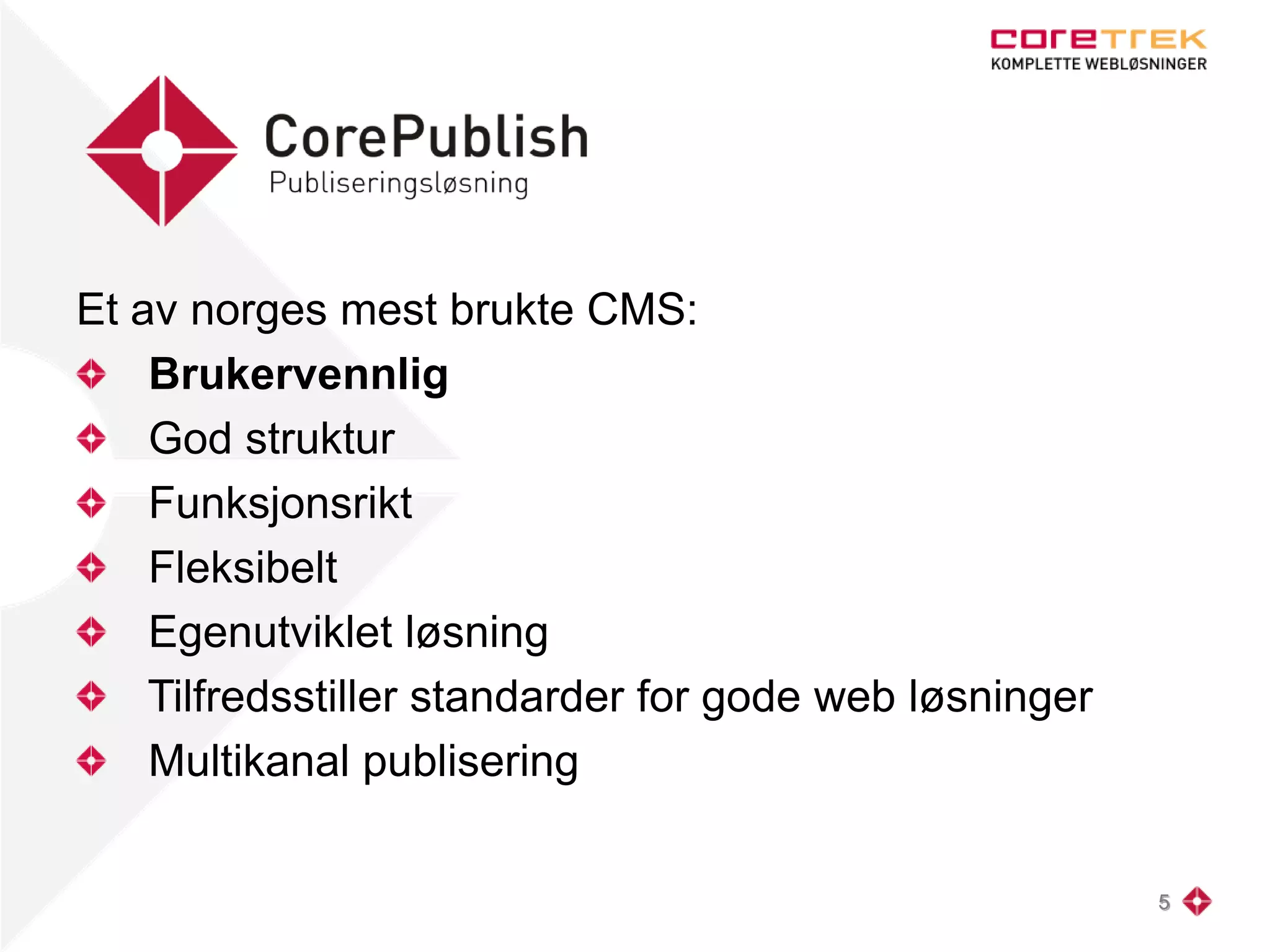 Et av norges mest brukte CMS:
Brukervennlig
God struktur
Funksjonsrikt
Fleksibelt
Egenutviklet løsning
Tilfredsstiller standarder for gode web løsninger
Multikanal publisering
5
 