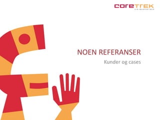 NOEN REFERANSER 
Kunder og cases 
 