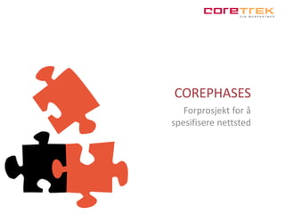 COREPHASES 
Forprosjekt for å 
spesifisere nettsted 
 