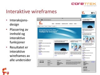 Interaktive wireframes 
• Interaksjons-design 
• Plassering av 
innhold og 
interaktive 
funksjoner 
• Resultatet er 
interaktive 
wireframes av 
alle undersider 
 