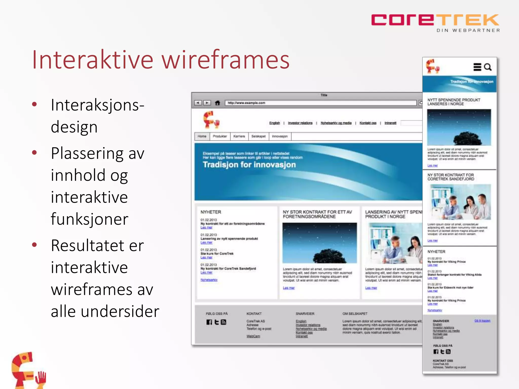 Interaktive wireframes
• Interaksjons-
design
• Plassering av
innhold og
interaktive
funksjoner
• Resultatet er
interaktive
wireframes av
alle undersider
 