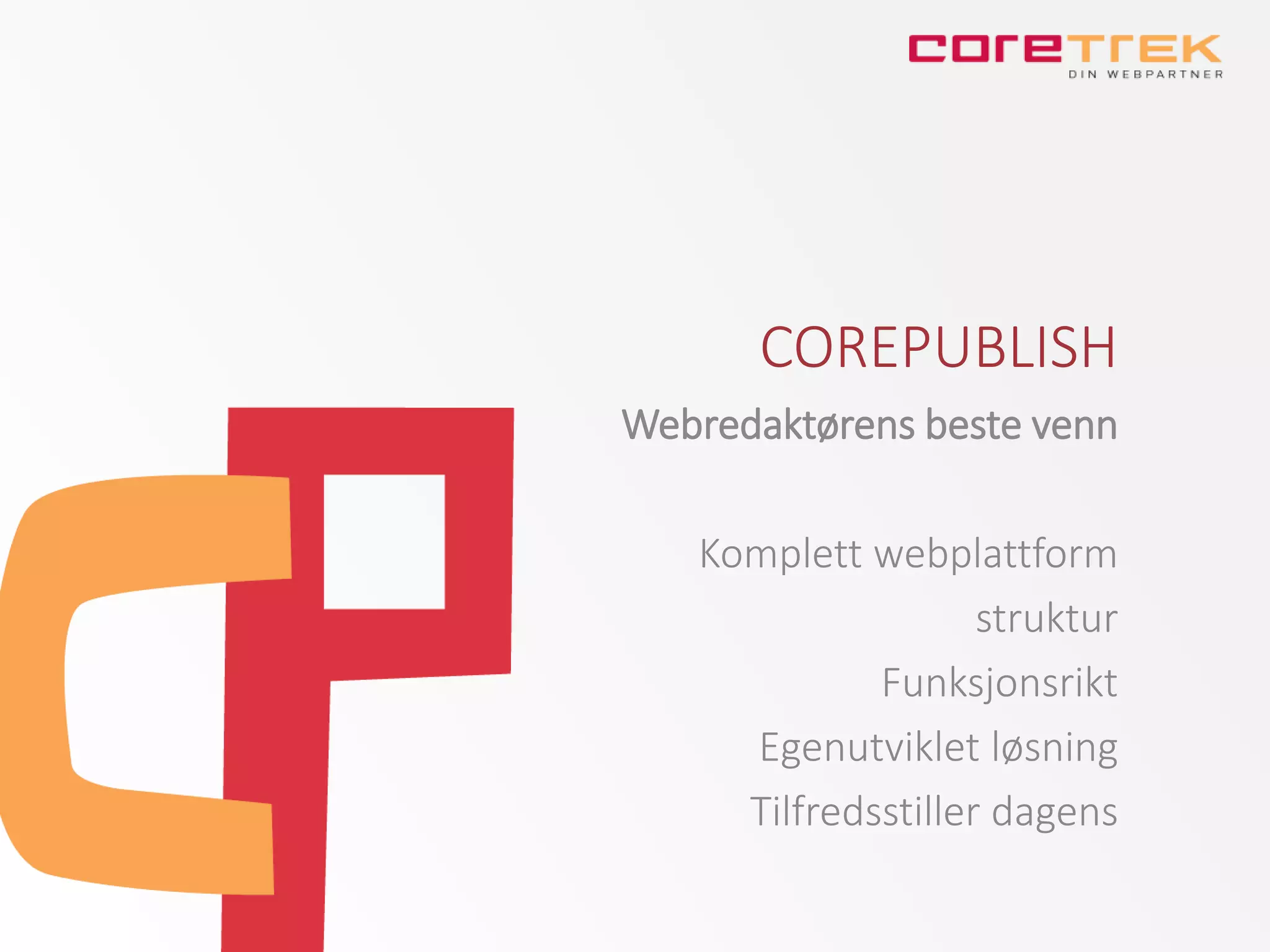 COREPUBLISH
Webredaktørens beste venn
Komplett webplattform
struktur
Funksjonsrikt
Egenutviklet løsning
Tilfredsstiller dagens
 