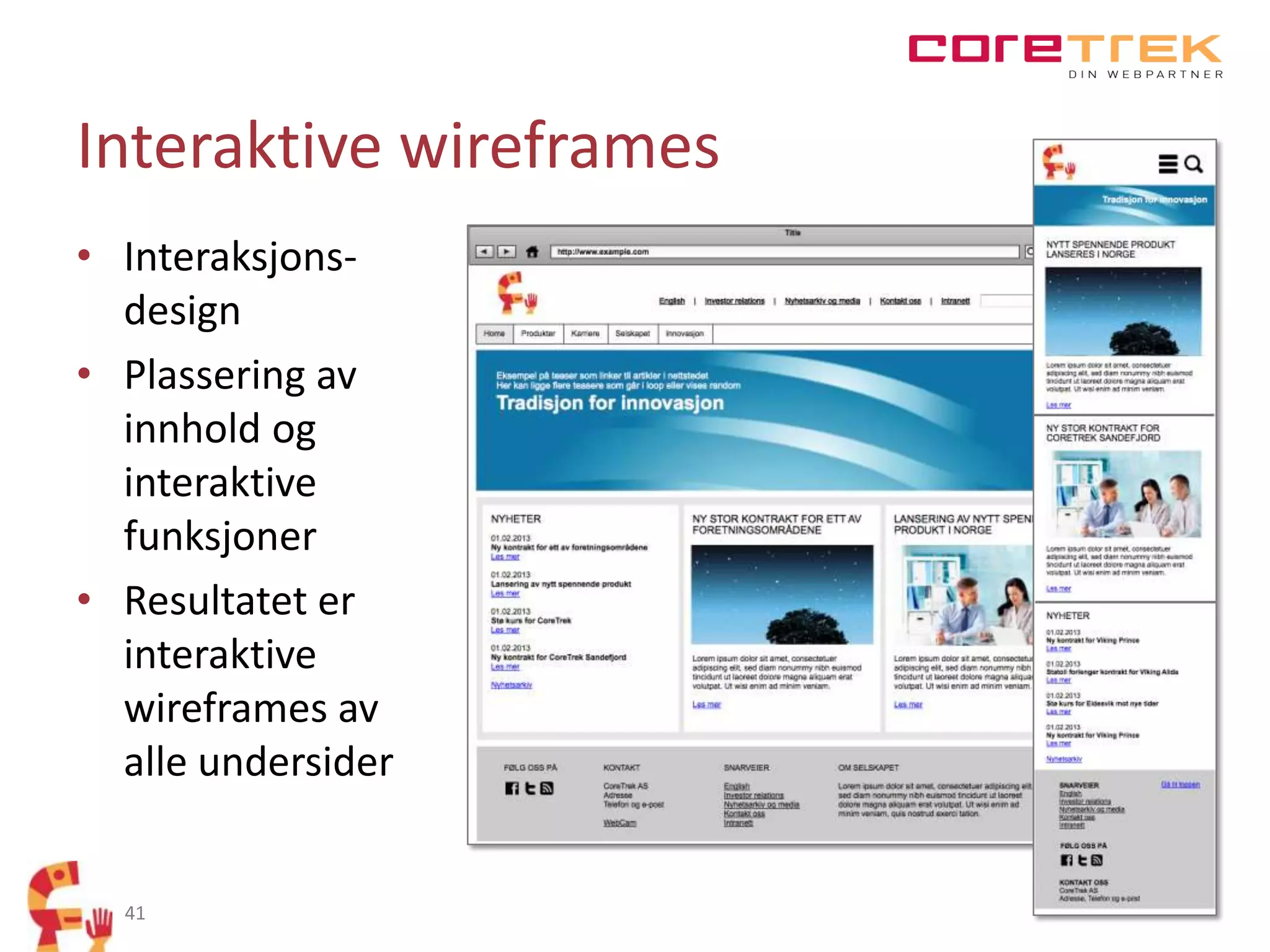 Interaktive wireframes
• Interaksjonsdesign
• Plassering av
innhold og
interaktive
funksjoner
• Resultatet er
interaktive
wireframes av
alle undersider

41

 