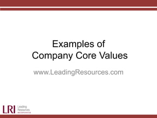 Examples of
Company Core Values
www.LeadingResources.com
 