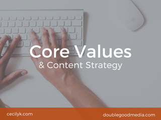 cecilyk.com
& Content Strategy
Core Values
doublegoodmedia.com
 