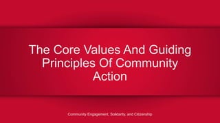 The Core Values And Guiding
Principles Of Community
Action
Community Engagement, Solidarity, and Citizenship
 