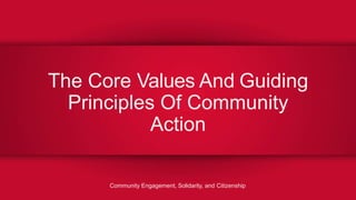 The Core Values And Guiding
Principles Of Community
Action
Community Engagement, Solidarity, and Citizenship
 