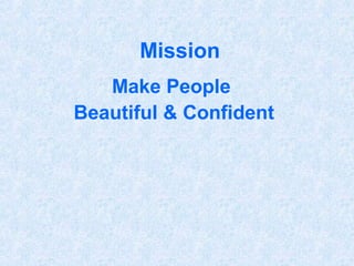 Mission
Make People
Beautiful & Confident
 