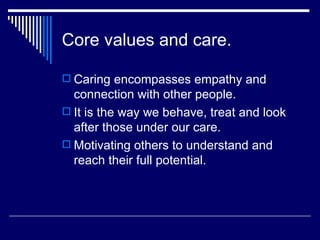 Core values and care. ,[object Object],[object Object],[object Object]