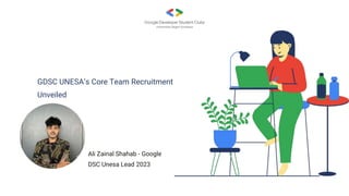 GDSC UNESA’s Core Team Recruitment
Unveiled
Ali Zainal Shahab - Google
DSC Unesa Lead 2023
 