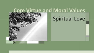 Core Virtue and Moral Values
Spiritual Love
 