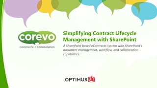 Simplifying Contract Lifecycle
Management with SharePoint
A SharePoint based eContracts system with SharePoint’s
document management, workflow, and collaboration
capabilities.
 