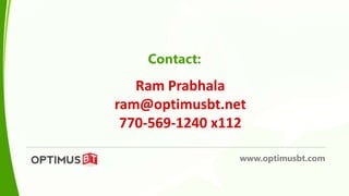 Contact:
Ram Prabhala
ram@optimusbt.net
770-569-1240 x112
www.optimusbt.com
 