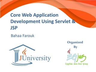 Core Web Application
Development Using Servlet &
JSP
Bahaa Farouk
                       Organized
                          By
 