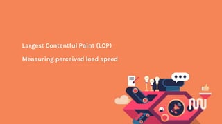 Largest Contentful Paint (LCP)
Measuring perceived load speed
 