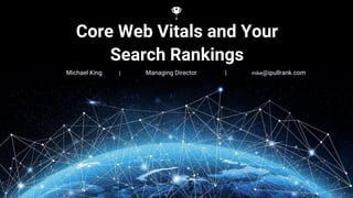 1
CORE
WEB
VITALS
-
@IPULLRANK
Core Web Vitals and Your
Search Rankings
Michael King | Managing Director | mike@ipullrank.com
 