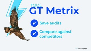 GT Metrix
TOOL
✔
Save audits
Compare against
competitors
✔
 