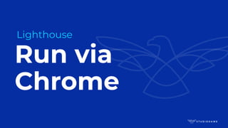 Run via
Chrome
Lighthouse
 