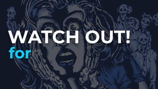 WATCH OUT!
for
 