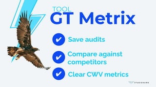 GT Metrix
TOOL
✔
✔
Save audits
Compare against
competitors
Clear CWV metrics
✔
 