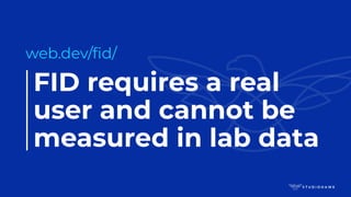 FID requires a real
user and cannot be
measured in lab data
web.dev/ﬁd/
 