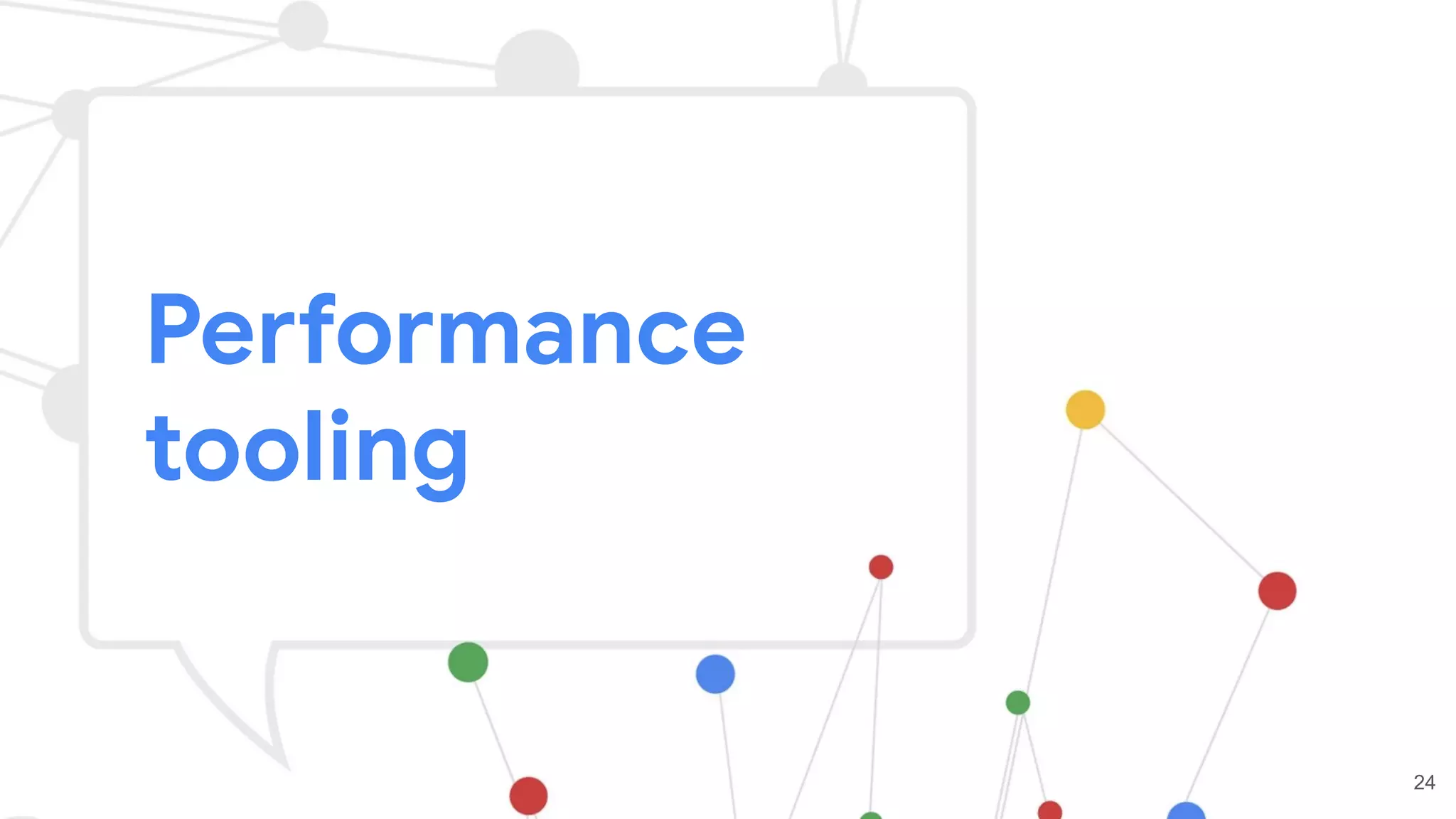 Performance
tooling
24
 