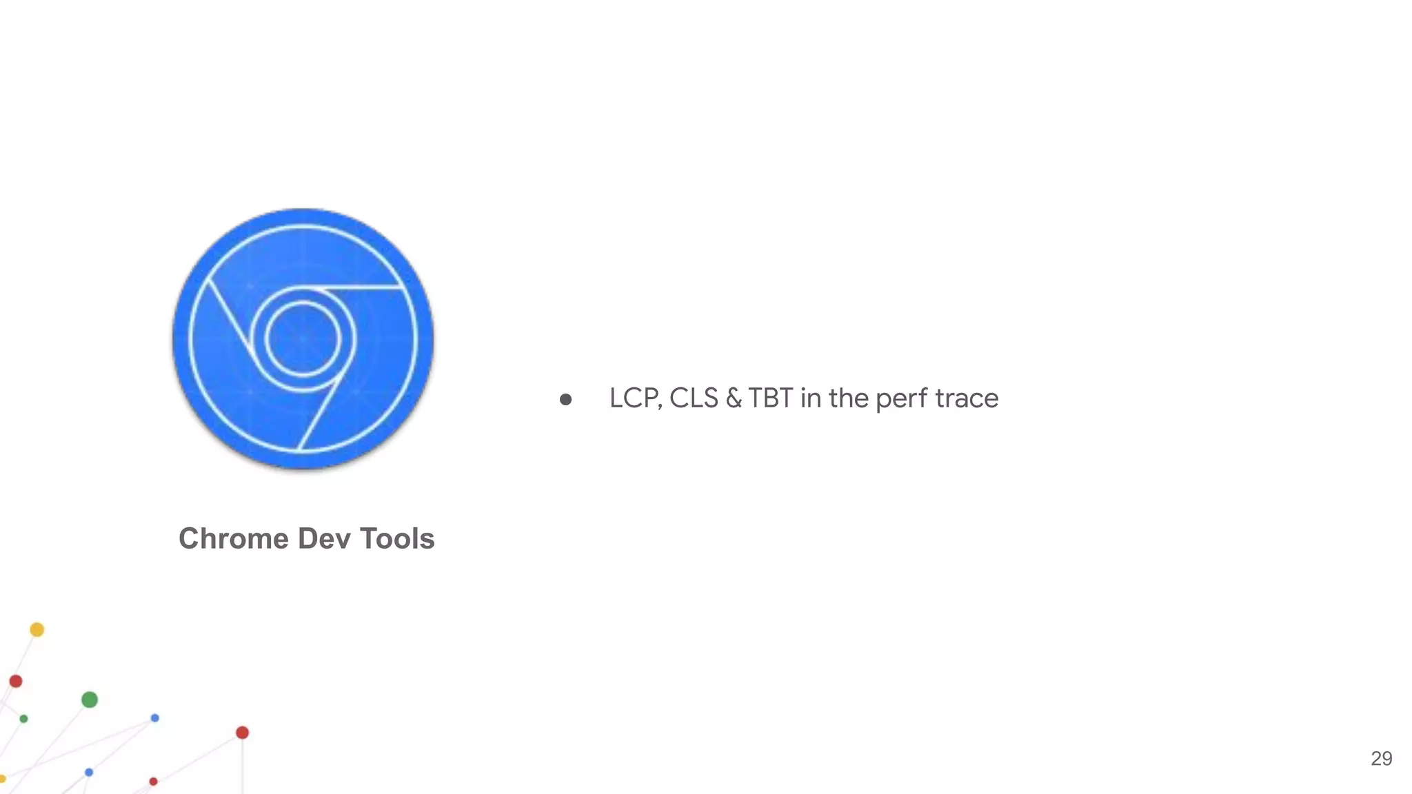 29
● LCP, CLS & TBT in the perf trace
Chrome Dev Tools
 