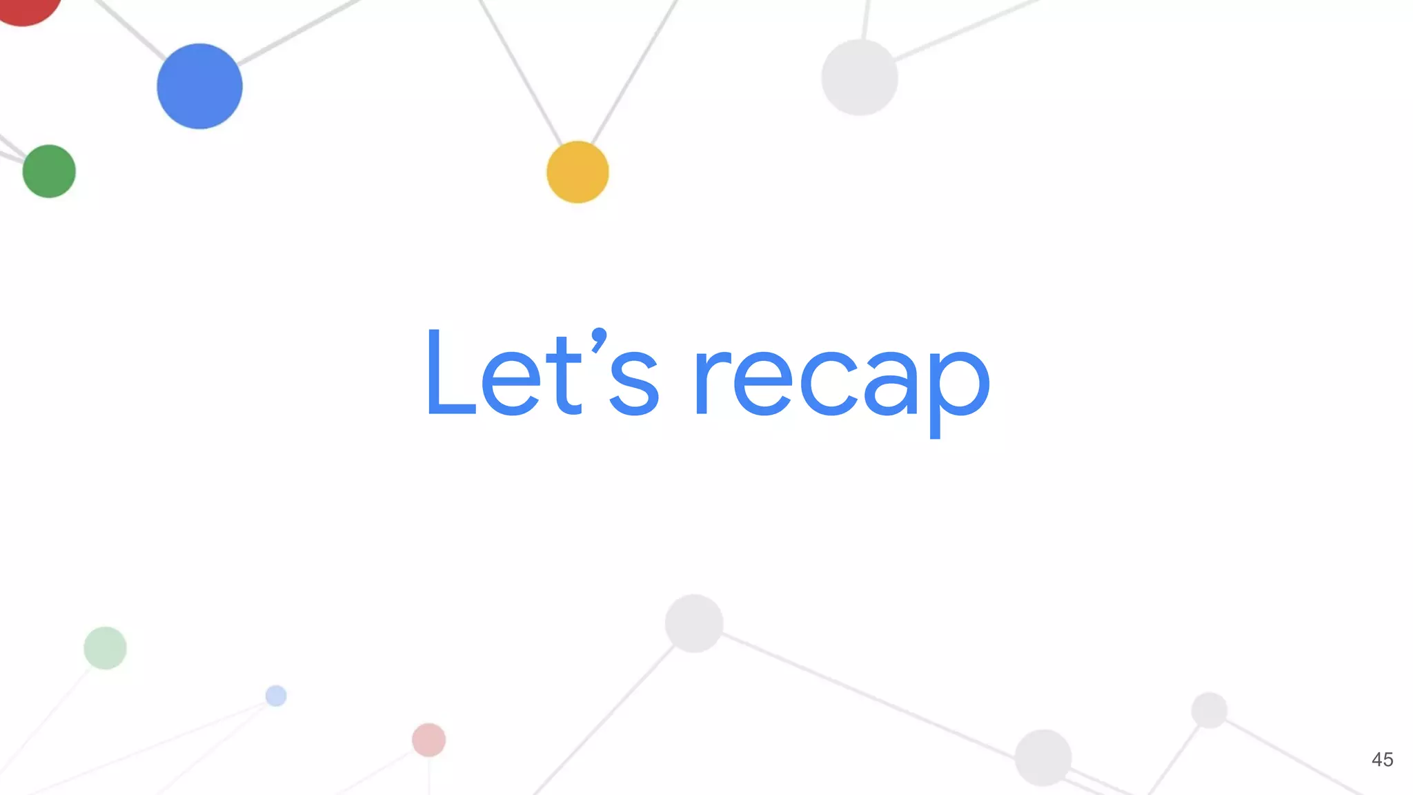 Let’s recap
45
 