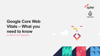 Google Core Web
Vitals – What you
need to know
An SEO & UX Perspective
 