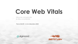 Core Web Vitals
Mieux les comprendre
& Mieux se préparer
Pierre SAUVÉ – le 1er décembre 2020
 