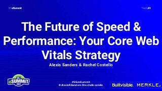 The Future of Speed &
Performance: Your Core Web
Vitals Strategy
Alexis Sanders & Rachel Costello
#SEJeSummit
@AlexisKSanders @rachellcostello
 