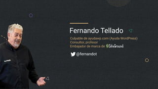 Fernando Tellado
@fernandot


Culpable de ayudawp.com (Ayuda WordPress)


Consultor, profesor


Embajador de marca de


 