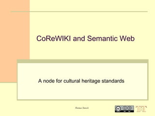CoReWIKI and Semantic Web

A node for cultural heritage standards

Thomas Tunsch

 