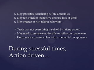    May prioritize socializing before academics
     May feel stuck or ineffective because lack of goals
     May engage...