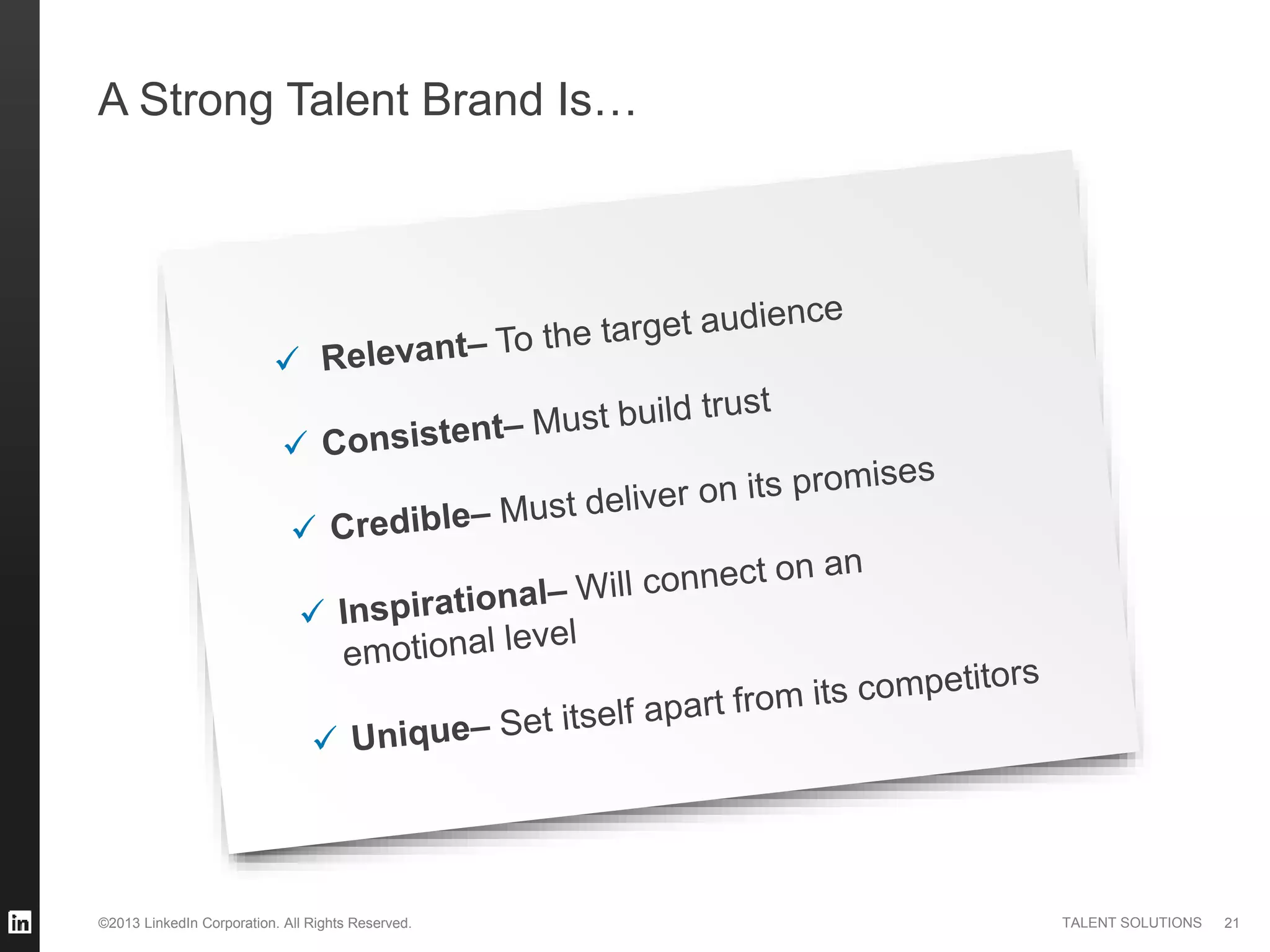 ©2013 LinkedIn Corporation. All Rights Reserved. TALENT SOLUTIONS
A Strong Talent Brand Is…
21
 